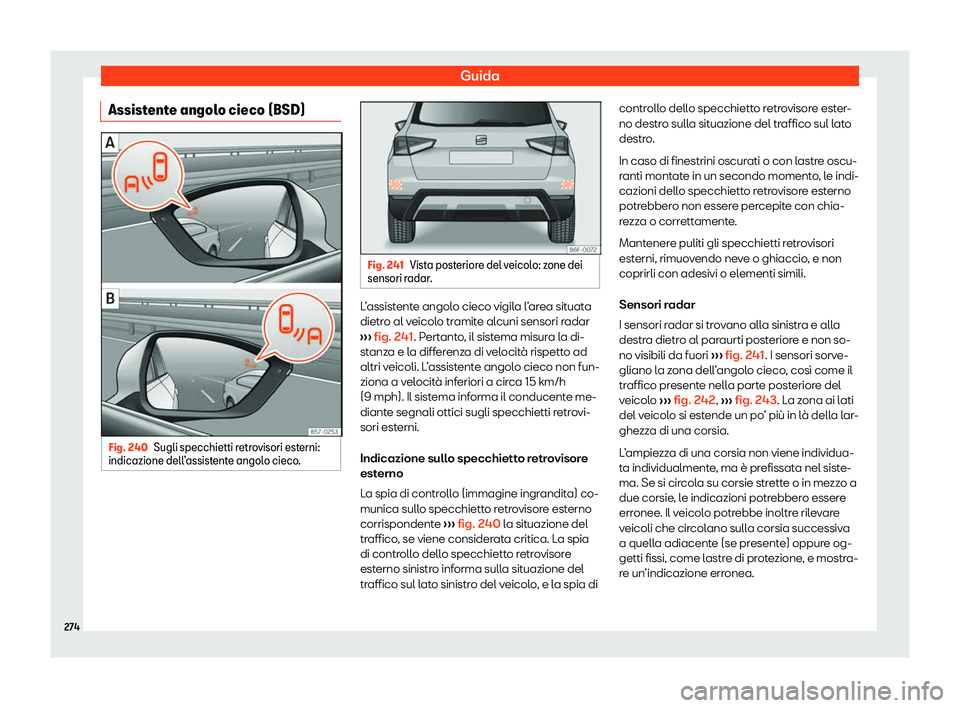 Seat Arona 2020  Manuale del proprietario (in Italian) Guida
Assistente angolo cieco (BSD) Fig. 240
Sugli specchietti retrovisori esterni:
indicazione dell 
