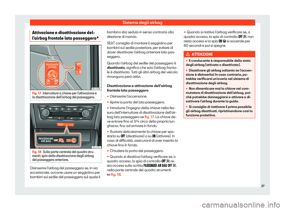 Seat Arona 2020  Manuale del proprietario (in Italian) Sistema degli airbag
Attivazione e disattivazione del-
l 