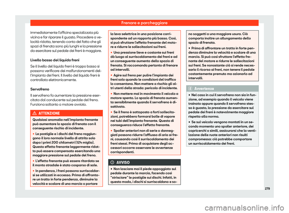 Seat Arona 2020  Manuale del proprietario (in Italian) Frenare e parcheggiare
immediatamente l’officina specializzata più
vicina e f ar ripar
are il guasto. Procedere a ve-
locità ridotta, tenendo conto del fatto che gli
spazi di frenata sono più lun