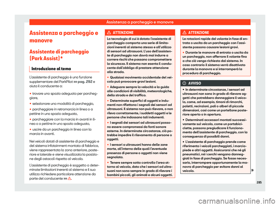 Seat Arona 2020  Manuale del proprietario (in Italian) Assistenza a parcheggio e manovre
Assistenza a parcheggio e
mano vr
e
Assistente di parcheggio
(Park Assist)* Introduzione al tema L’assistente di parcheggio è una funzione
suppl
ement

are del Par