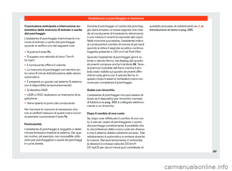 Seat Arona 2020  Manuale del proprietario (in Italian) Assistenza a parcheggio e manovre
Conclusione anticipata o interruzione au-
t omatica dell
e manovre di entrata o uscita
dal parcheggio
L’assistente di parcheggio interrompe le ma-
novre di entrata 
