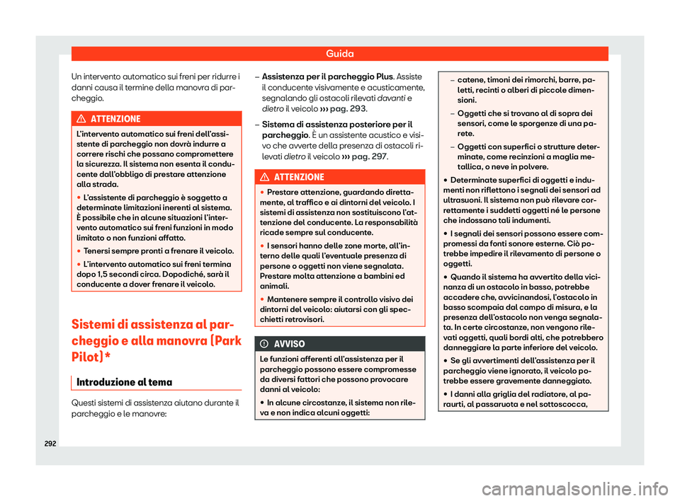 Seat Arona 2020  Manuale del proprietario (in Italian) Guida
Un intervento automatico sui freni per ridurre i
danni causa il t ermine dell
a manovra di par-
cheggio. ATTENZIONE
L’intervento automatico sui freni dell’assi-
st ent

e di parcheggio non d