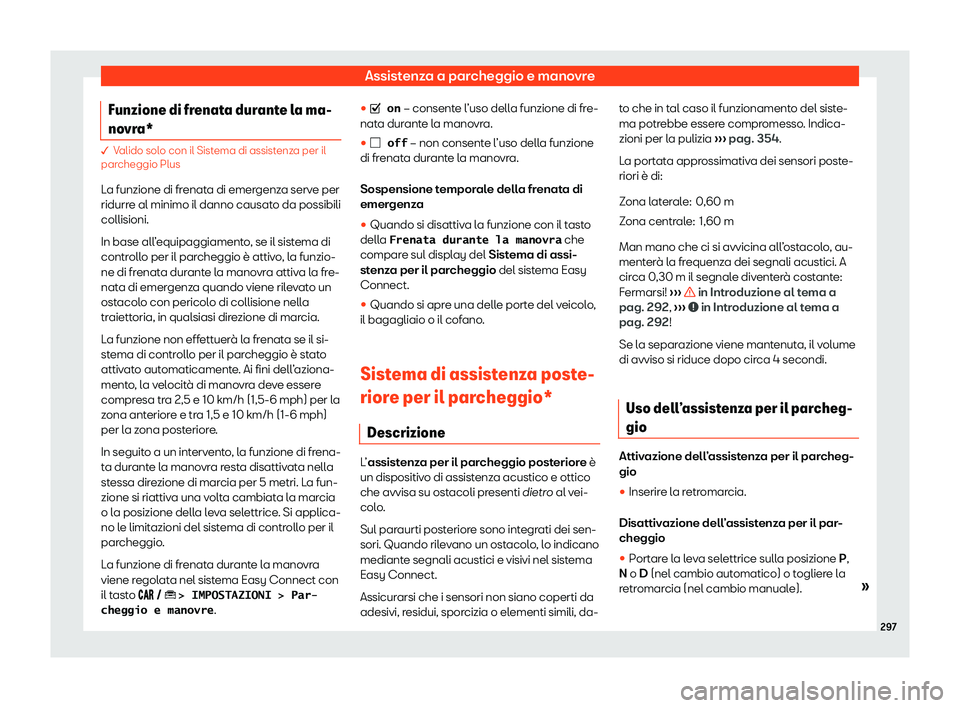 Seat Arona 2020  Manuale del proprietario (in Italian) Assistenza a parcheggio e manovre
Funzione di frenata durante la ma-
no vr
a* � V
alido solo con il Sistema di assistenza per il
par
 cheggio Plus
La funzione di frenata di emergenza serve per
ridurr