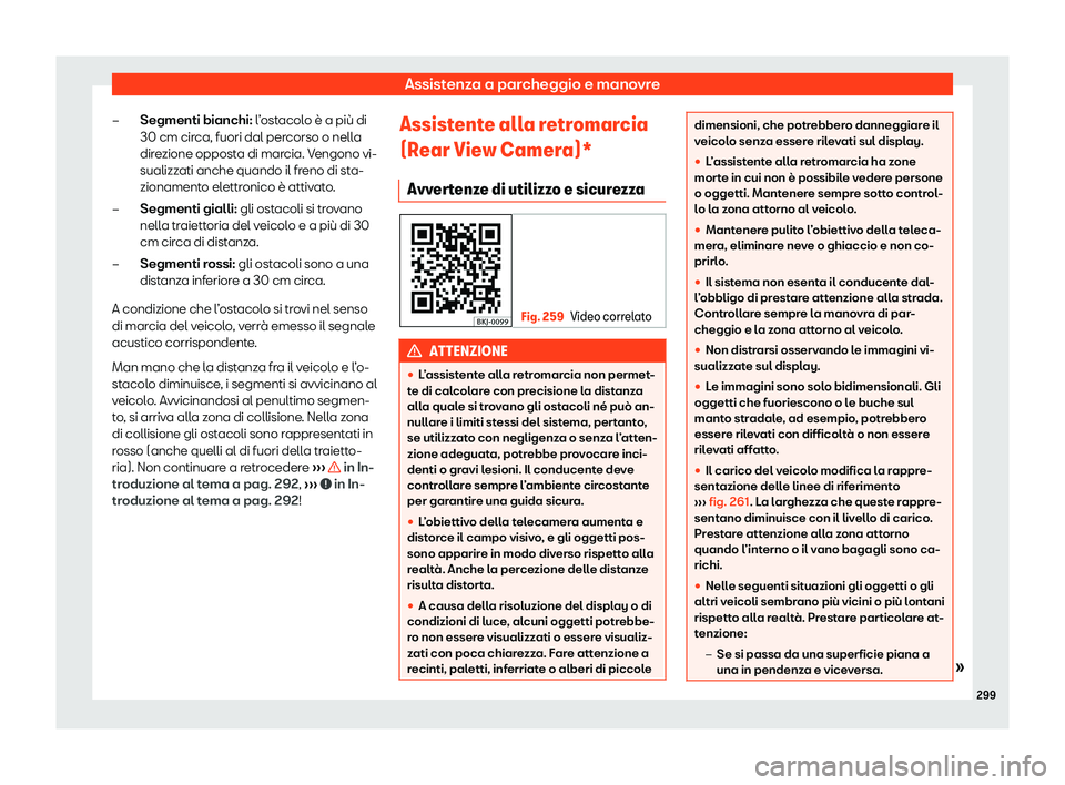 Seat Arona 2020  Manuale del proprietario (in Italian) Assistenza a parcheggio e manovre
Segmenti bianchi: l ’
ostacolo è a più di
30 cm circa, fuori dal percorso o nella
direzione opposta di marcia. Vengono vi-
sualizzati anche quando il freno di sta
