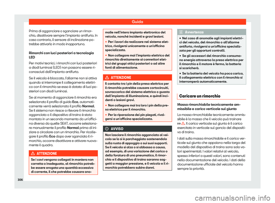 Seat Arona 2020  Manuale del proprietario (in Italian) Guida
Prima di agganciare o sganciare un rimor-
chio , disattiv
are sempre l’impianto antifurto. In
caso contrario, il sensore di inclinazione po-
trebbe attivarlo in modo inopportuno.
Rimorchi con 