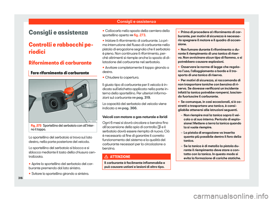 Seat Arona 2020  Manuale del proprietario (in Italian) Consigli e assistenza
Consigli e assistenza
Contr olli e r
abbocchi pe-
riodici
Rifornimento di carburante Fare rifornimento di carburante Fig. 273
Sportellino del serbatoio con all