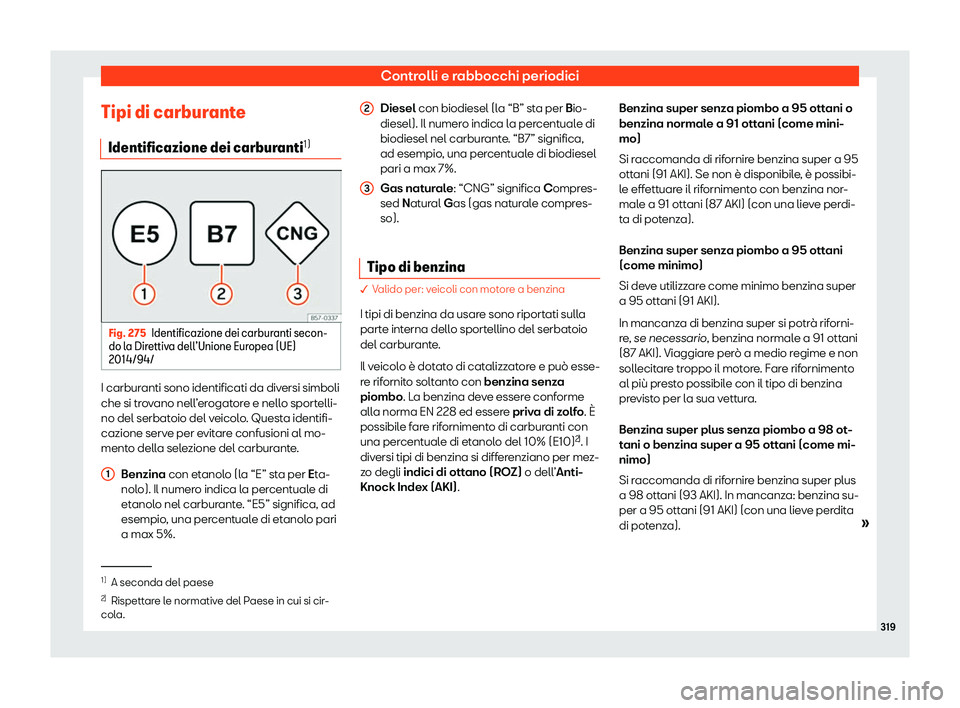 Seat Arona 2020  Manuale del proprietario (in Italian) Controlli e rabbocchi periodici
Tipi di carburante Identificazione dei carbur anti1) Fig. 275
Identificazione dei carburanti secon-
do l a Dir
ettiva dell