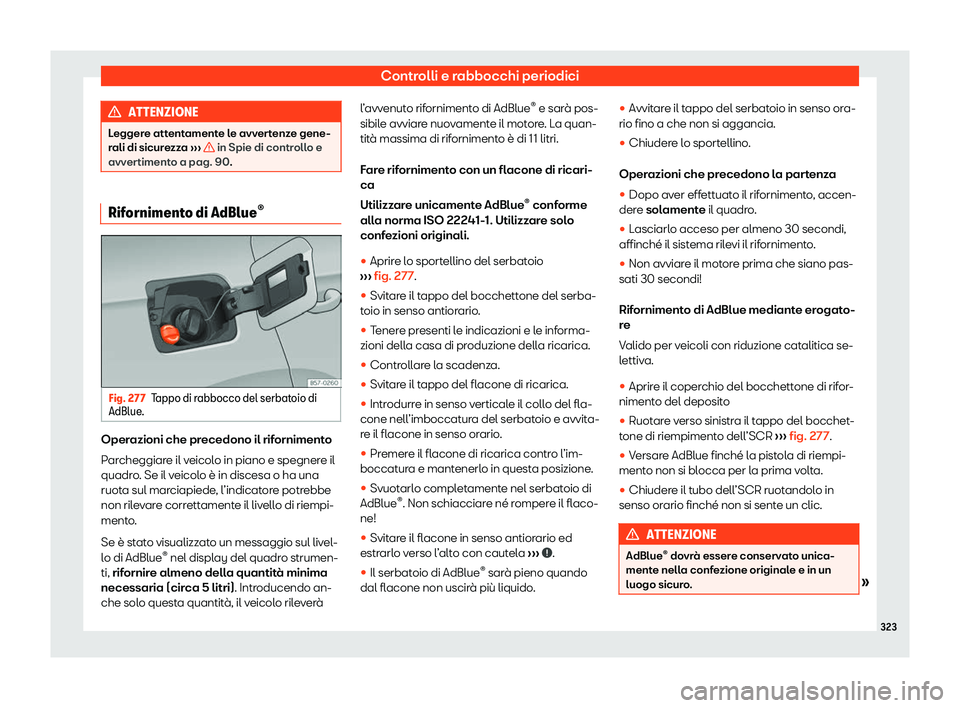 Seat Arona 2020  Manuale del proprietario (in Italian) Controlli e rabbocchi periodici
ATTENZIONE
Leggere attentamente le avvertenze gene-
r ali di sicur
ezza ›››   in Spie di controllo e
avv er
timento a pag. 90. Rifornimento di AdBlue
