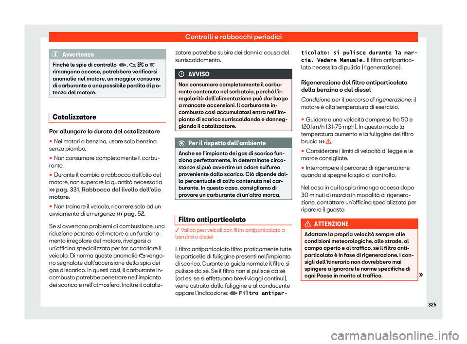 Seat Arona 2020  Manuale del proprietario (in Italian) Controlli e rabbocchi periodici
Avvertenza
Finché le spie di controllo  �, �;, ���  o �
rimangono accese , potr
ebbero verificarsi
anomalie nel motore, un maggior consumo
di carburante