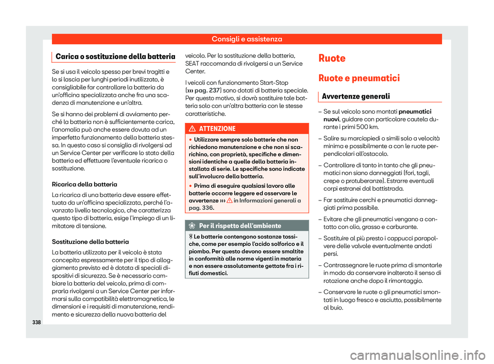 Seat Arona 2020  Manuale del proprietario (in Italian) Consigli e assistenza
Carica o sostituzione della batteria Se si usa il veicolo spesso per brevi tragitti e
l
o si l
ascia per lunghi periodi inutilizzato, è
consigliabile far controllare la batteria