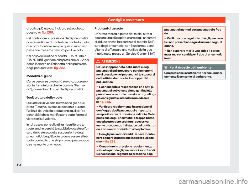 Seat Arona 2020  Manuale del proprietario (in Italian) Consigli e assistenza
di carico più elevato indicato sull’etichetta
adesiv a 
›
›› fig. 288.
Nel controllare la pressione degli pneumatici
non dimenticare di controllare anche la ruota
di sco