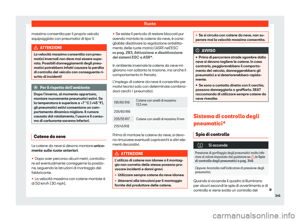 Seat Arona 2020  Manuale del proprietario (in Italian) Ruote
massima consentita per il proprio veicolo
equipaggiat o con pneumatici di tipo V
.ATTENZIONE
La velocità massima consentita con pneu-
matici inv ernali non de

ve mai essere supe-
rata. Possibi