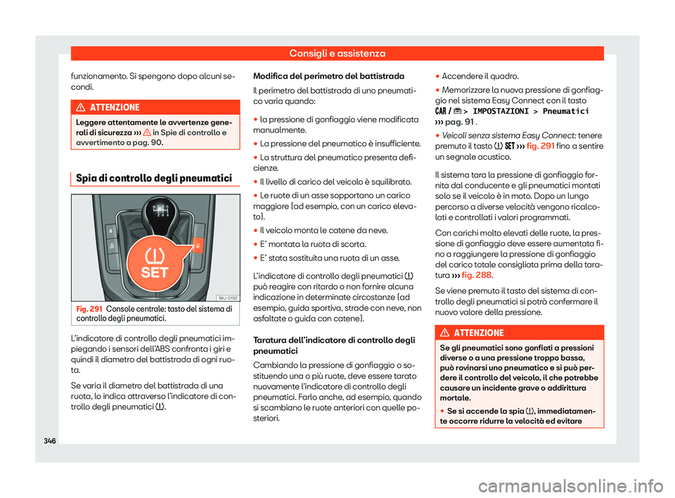 Seat Arona 2020  Manuale del proprietario (in Italian) Consigli e assistenza
funzionamento. Si spengono dopo alcuni se-
condi. ATTENZIONE
Leggere attentamente le avvertenze gene-
r ali di sicur
ezza ›››   in Spie di controllo e
avv er
timento a pag.
