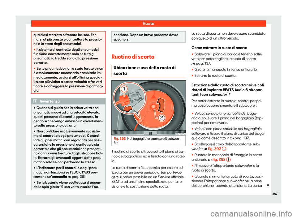 Seat Arona 2020  Manuale del proprietario (in Italian) Ruote
qualsiasi sterzata o frenata brusca. Fer-
marsi al più pr
est
o e controllare la pressio-
ne e lo stato degli pneumatici.
