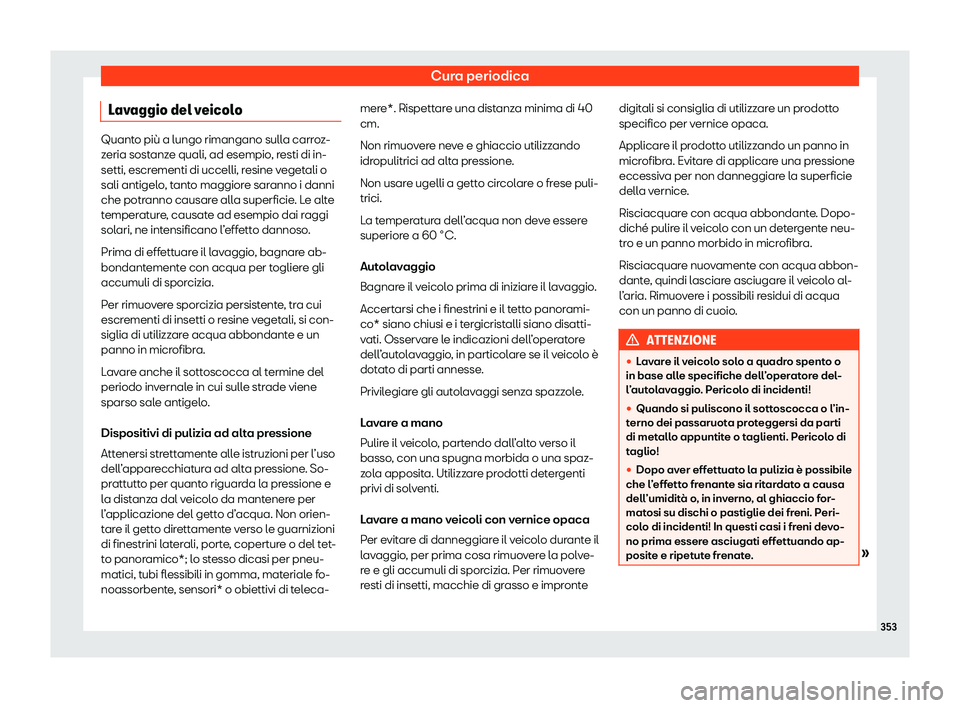 Seat Arona 2020  Manuale del proprietario (in Italian) Cura periodica
Lavaggio del veicolo Quanto più a lungo rimangano sulla carroz-
z
eria sost
anze quali, ad esempio, resti di in-
setti, escrementi di uccelli, resine vegetali o
sali antigelo, tanto ma