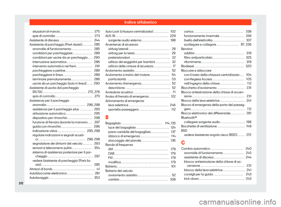 Seat Arona 2020  Manuale del proprietario (in Italian) Indice alfabetico
situazioni di marcia . . . . . . . . . . . . . . . . . . . . . . . . 275
spie di contr oll
o . . . . . . . . . . . . . . . . . . . . . . . . . . . 273
Assistente di discesa . . . . .