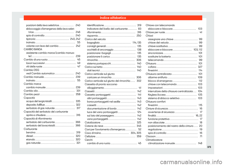 Seat Arona 2020  Manuale del proprietario (in Italian) Indice alfabetico
posizioni della leva selettrice . . . . . . . . . . . . . 240
sbl occaggio d’
emergenza della leva selet-
trice . . . . . . . . . . . . . . . . . . . . . . . . . . . . . . . . . . 