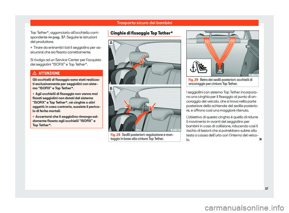 Seat Arona 2020  Manuale del proprietario (in Italian) Trasporto sicuro dei bambini
Top Tether*, agganciarlo all’occhiello corri-
spondent e 
›
›› pag. 37. Seguire le istruzioni
del produttore.
