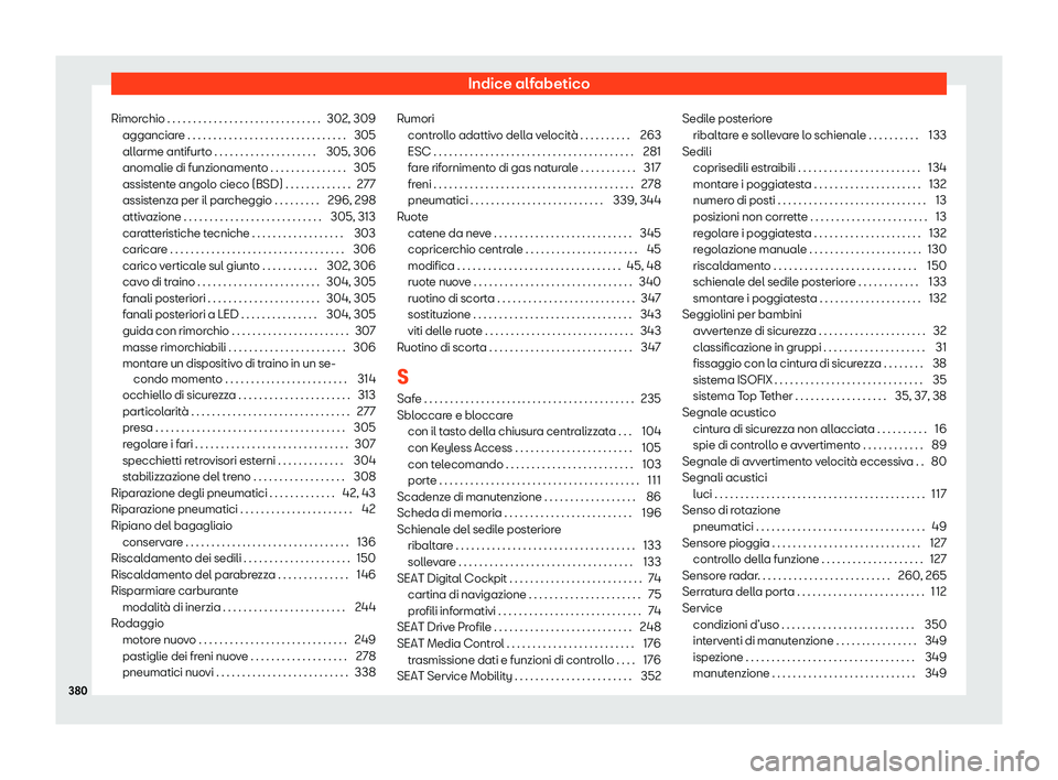 Seat Arona 2020  Manuale del proprietario (in Italian) Indice alfabetico
Rimorchio . . . . . . . . . . . . . . . . . . . . . . . . . . . . . . 302, 309 agganciar e . . . . . . . . . . . . . . . . . . . . . . . . . . . . . . .
305
allarme antifurto . . . .