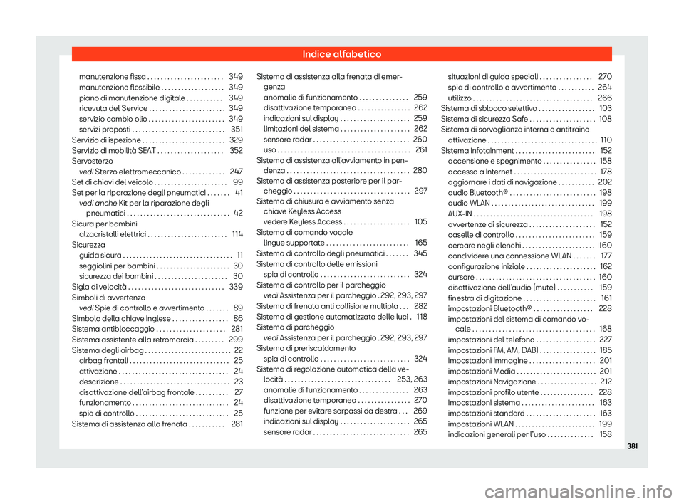Seat Arona 2020  Manuale del proprietario (in Italian) Indice alfabetico
manutenzione fissa . . . . . . . . . . . . . . . . . . . . . . . 349
manut enzione fl
essibile . . . . . . . . . . . . . . . . . . . 349
piano di manutenzione digitale . . . . . . . 