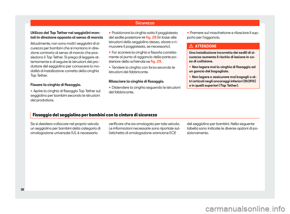 Seat Arona 2020  Manuale del proprietario (in Italian) Sicurezza
Utilizzo del Top Tether nei seggiolini mon-
t ati in dir
ezione opposta al senso di marcia
Attualmente, non sono molti i seggiolini di si-
curezza per bambini che si montano in dire-
zione c