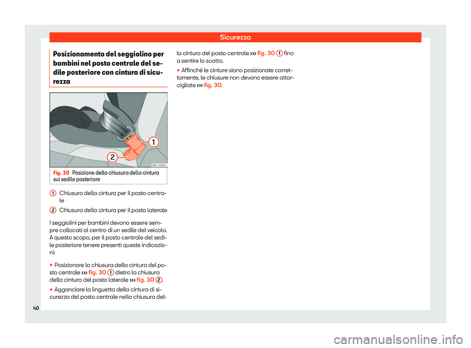 Seat Arona 2020  Manuale del proprietario (in Italian) Sicurezza
Posizionamento del seggiolino per
bambini nel post o centr
ale del se-
dile posteriore con cintura di sicu-
rezza Fig. 30
Posizione della chiusura della cintura
sul sedil e post

eriore Chiu