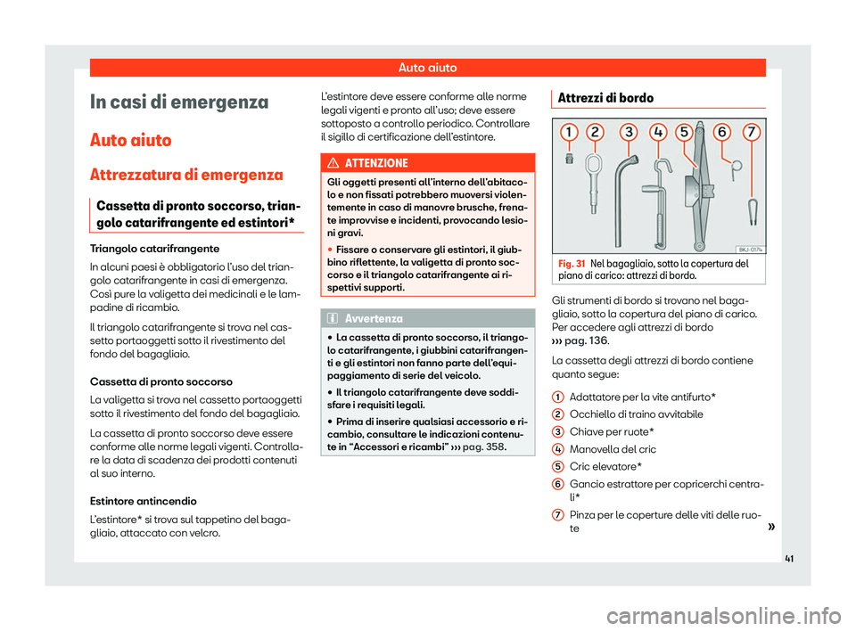 Seat Arona 2020  Manuale del proprietario (in Italian) Auto aiuto
In casi di emergenza
Aut o aiut
o
Attrezzatura di emergenza Cassetta di pronto soccorso, trian-
golo catarifrangente ed estintori* Triangolo catarifrangente
In al
cuni paesi è obbligat

or