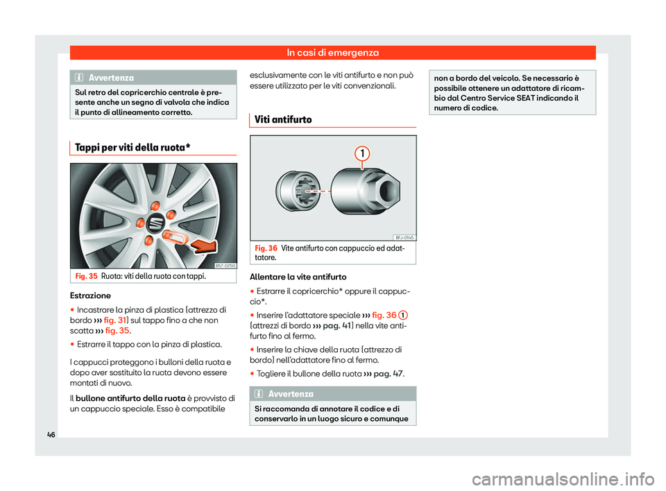 Seat Arona 2020  Manuale del proprietario (in Italian) In casi di emergenza
Avvertenza
Sul retro del copricerchio centrale è pre-
sent e anche un segno di v
alvola che indica
il punto di allineamento corretto. Tappi per viti della ruota*
Fig. 35
Ruota: v