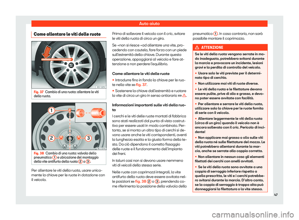 Seat Arona 2020  Manuale del proprietario (in Italian) Auto aiuto
Come allentare le viti delle ruote Fig. 37
Cambio di una ruota: allentare le viti
dell a ruot
a. Fig. 38
Cambio di una ruota: valvola dello
pneumatico  1  e ubicazione del montaggio
dell a 
