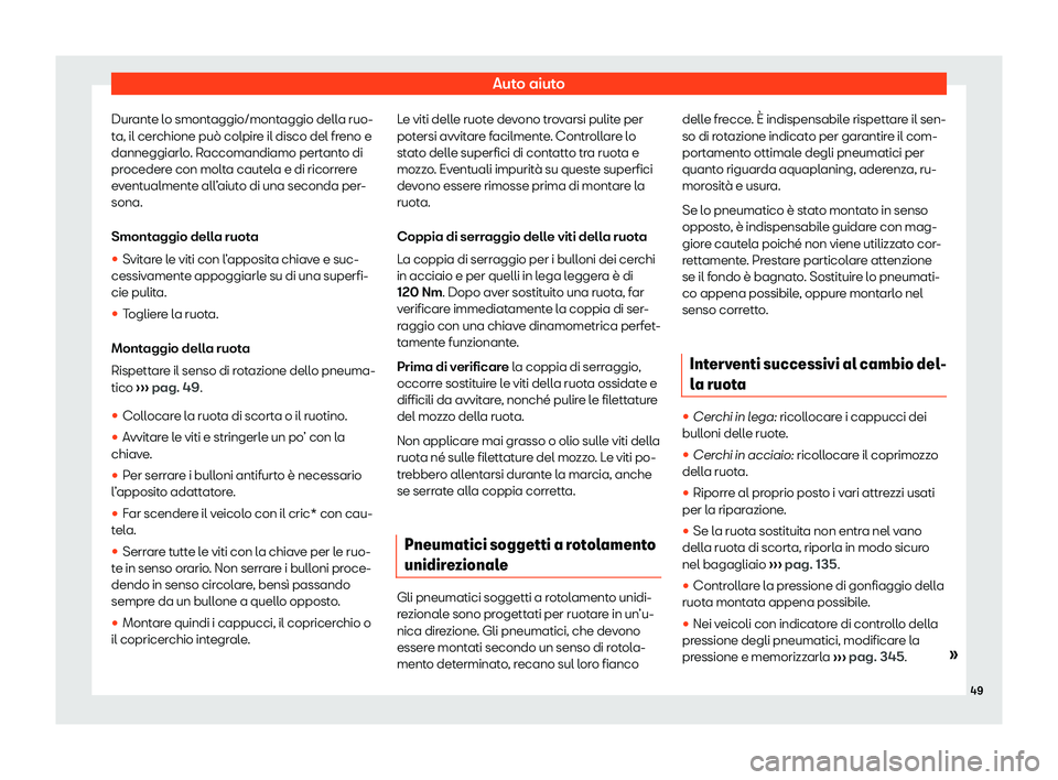 Seat Arona 2020  Manuale del proprietario (in Italian) Auto aiuto
Durante lo smontaggio/montaggio della ruo-
t a, il cer
chione può colpire il disco del freno e
danneggiarlo. Raccomandiamo pertanto di
procedere con molta cautela e di ricorrere
eventualme