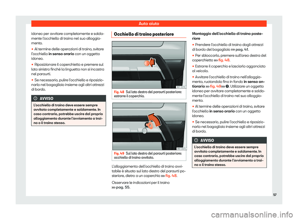 Seat Arona 2020  Manuale del proprietario (in Italian) Auto aiuto
idoneo per avvitare completamente e salda-
ment e l
’occhiello di traino nel suo alloggia-
mento.

