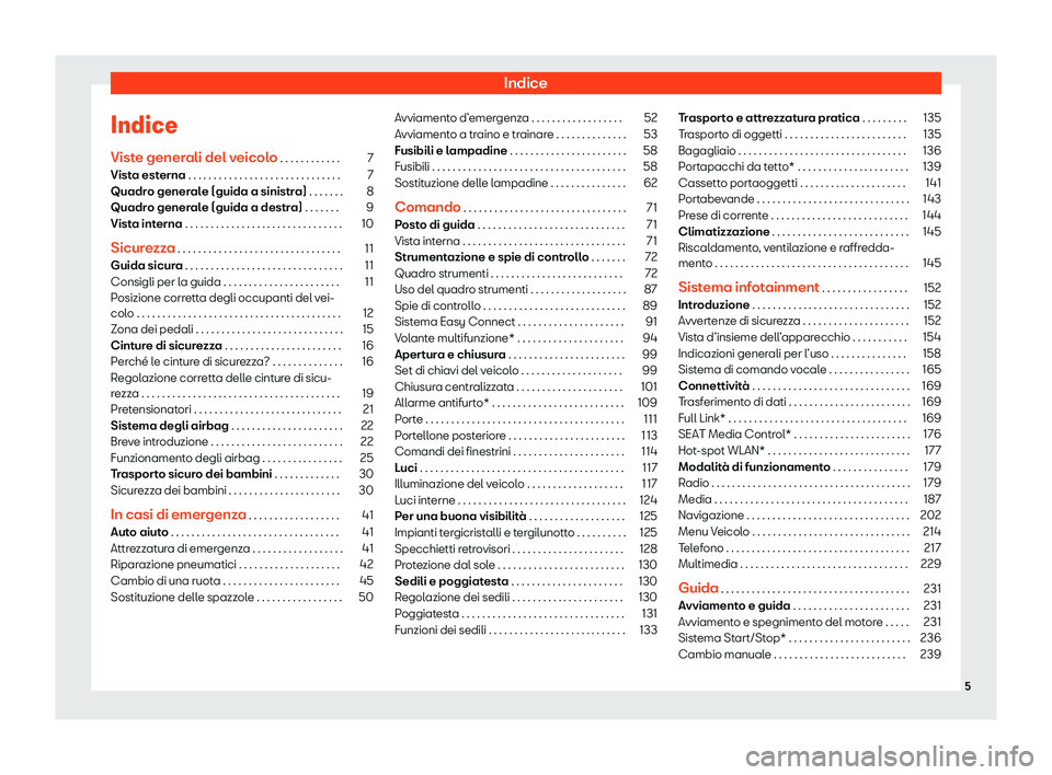 Seat Arona 2020  Manuale del proprietario (in Italian) Indice
Indice
Vist e gener
ali del veicolo . . . . . . . . . . . . 7
Vista esterna . . . . . . . . . . . . . . . . . . . . . . . . . . . . . . 7
Quadro generale (guida a sinistra) . . . . . . . 8
Quad