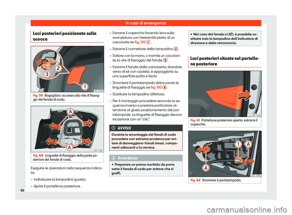 Seat Arona 2020  Manuale del proprietario (in Italian) In casi di emergenza
Luci posteriori posizionate sulla
scocca Fig. 59
Bagagliaio: accesso alla vite di fissag-
gio del f anal
e di coda. Fig. 60
Linguette di fissaggio nella parte po-
st erior

e del 