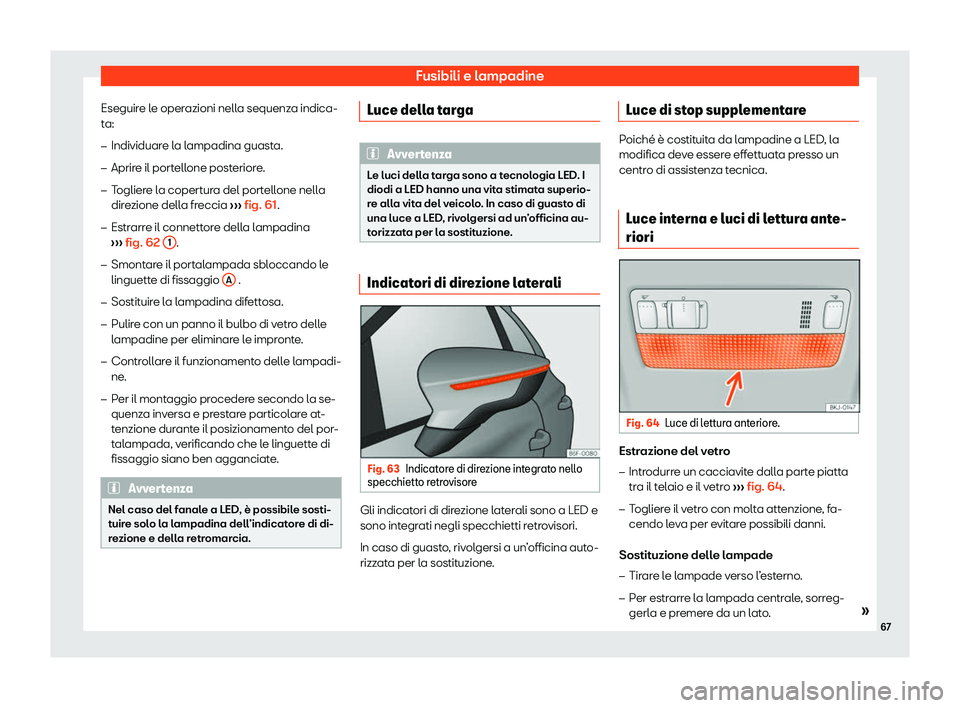 Seat Arona 2020  Manuale del proprietario (in Italian) Fusibili e lampadine
Eseguire le operazioni nella sequenza indica-
t a:
�