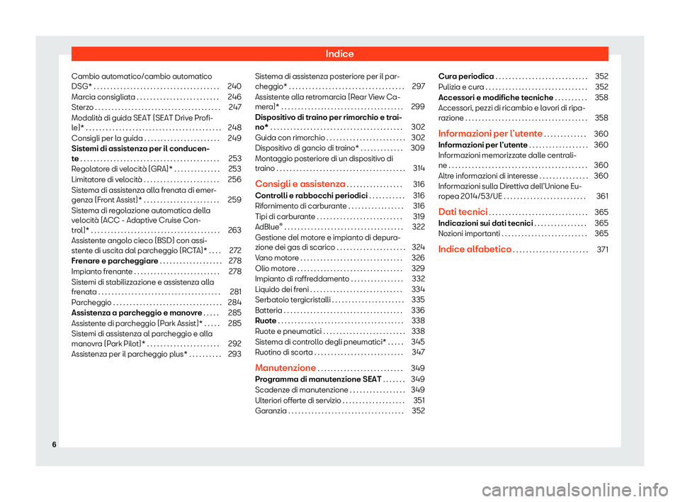 Seat Arona 2020  Manuale del proprietario (in Italian) Indice
Cambio automatico/cambio automatico
DSG* . . . . . . . . . . . . . . . . . . . . . . . . . . . . . . . . . . . . . . 240
Marcia consigliata . . . . . . . . . . . . . . . . . . . . . . . . . 246