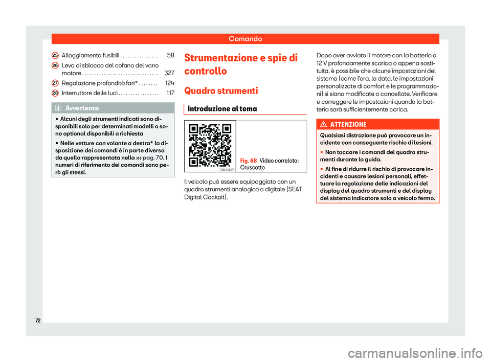 Seat Arona 2020  Manuale del proprietario (in Italian) Comando
Alloggiamento fusibili . . . . . . . . . . . . . . . . 58
Leva di sblocco del cofano del vano
mot or
e . . . . . . . . . . . . . . . . . . . . . . . . . . . . . . . . 327
Regolazione profondit
