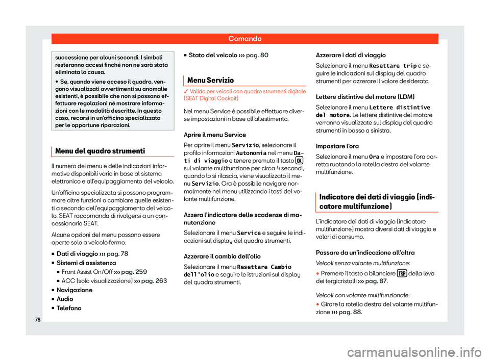 Seat Arona 2020  Manuale del proprietario (in Italian) Comando
successione per alcuni secondi. I simboli
r
est
eranno accesi finché non ne sarà stata
eliminata la causa.
