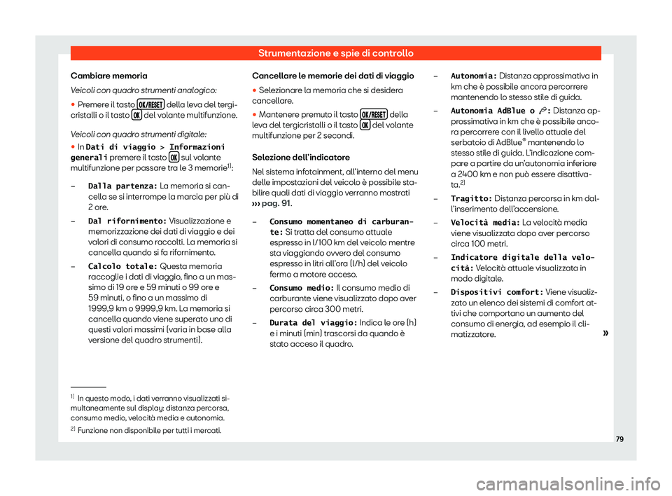 Seat Arona 2020  Manuale del proprietario (in Italian) Strumentazione e spie di controllo
Cambiare memoria
V eicoli con quadr
o strumenti analogico:
