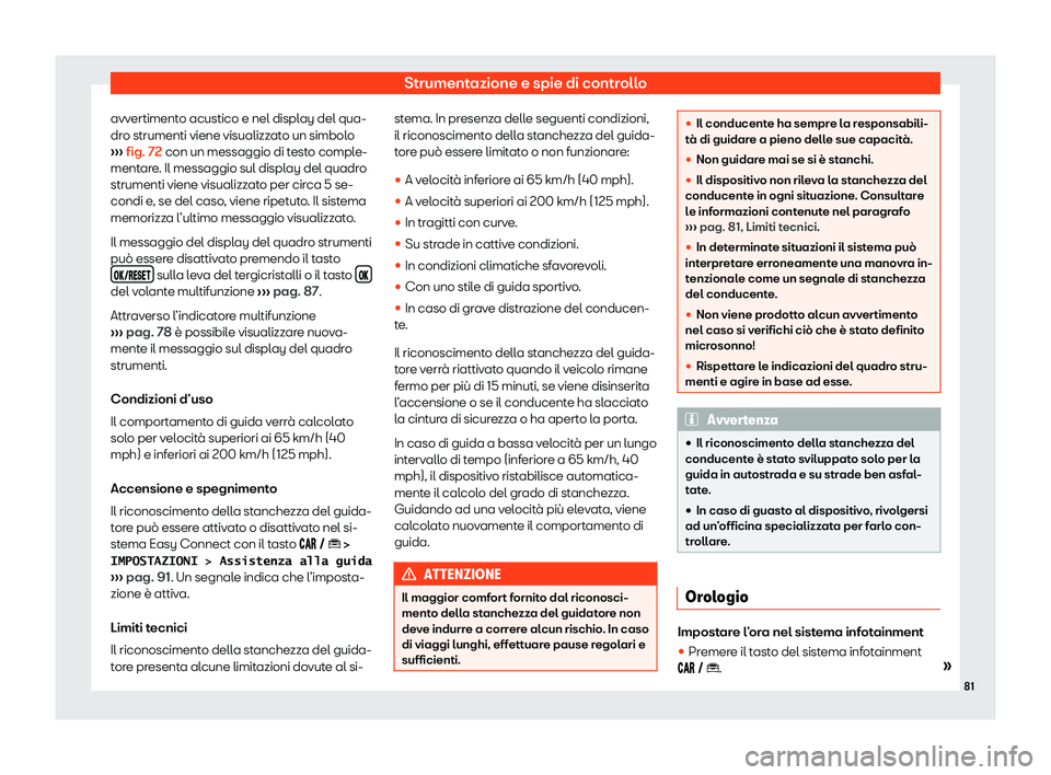 Seat Arona 2020  Manuale del proprietario (in Italian) Strumentazione e spie di controllo
avvertimento acustico e nel display del qua-
dr o strumenti viene visualizz
ato un simbolo
›››  fig. 72 con un messaggio di testo comple-
mentare. Il messaggio