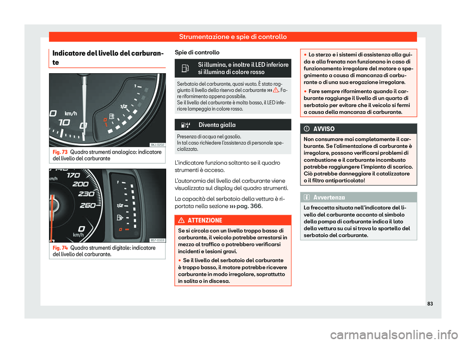 Seat Arona 2020  Manuale del proprietario (in Italian) Strumentazione e spie di controllo
Indicatore del livello del carburan-
t e Fig. 73
Quadro strumenti analogico: indicatore
del liv ell
o del carburante Fig. 74
Quadro strumenti digitale: indicatore
de