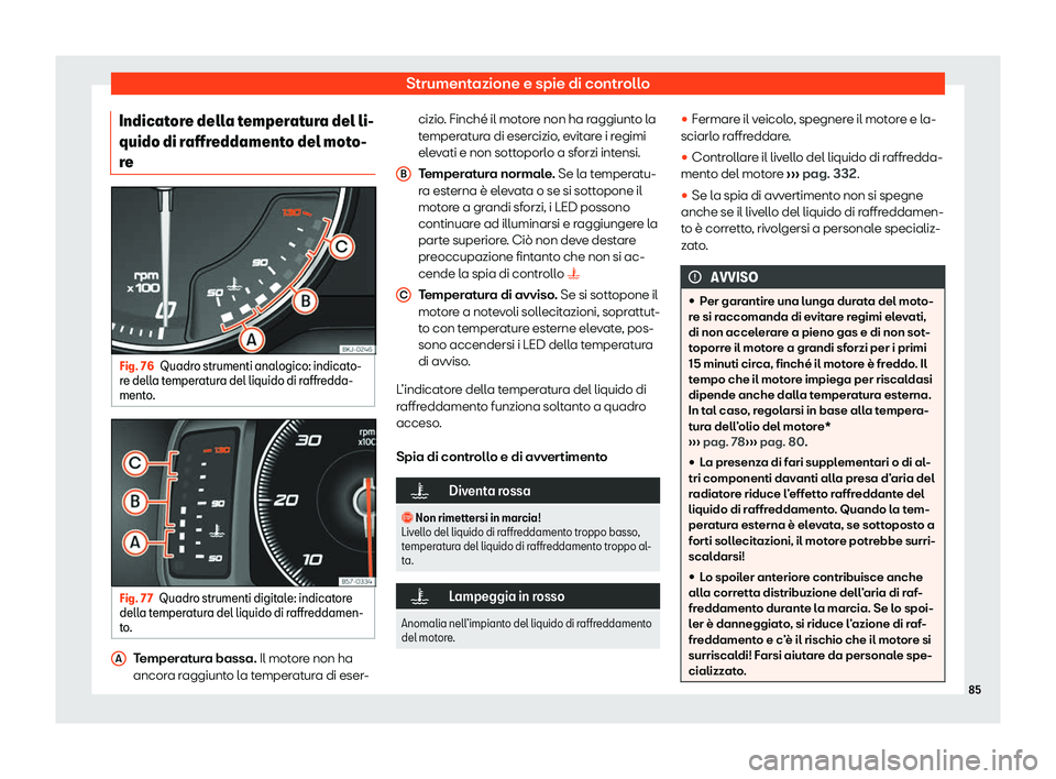 Seat Arona 2020  Manuale del proprietario (in Italian) Strumentazione e spie di controllo
Indicatore della temperatura del li-
quido di r affr
eddamento del moto-
re Fig. 76
Quadro strumenti analogico: indicato-
r e dell

a temperatura del liquido di raff