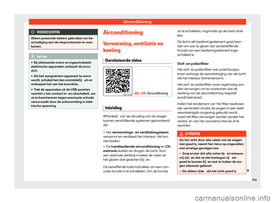 Seat Arona 2020  Handleiding (in Dutch) Airconditioning
VOORZICHTIG
Alleen passende stekers gebruiken om be-
schadiging aan de st opcont
acten te voor-
komen. Let op
