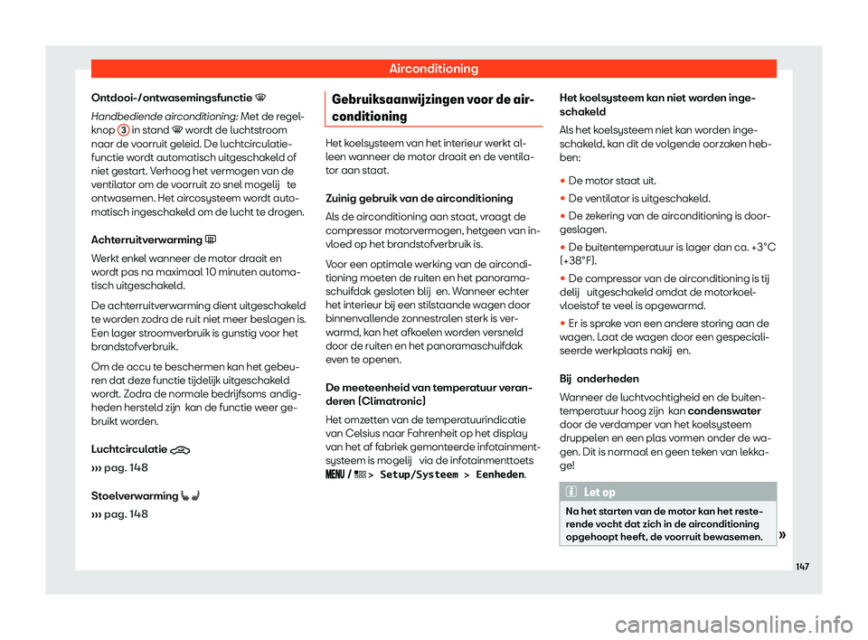 Seat Arona 2020  Handleiding (in Dutch) Airconditioning
Ontdooi-/ontwasemingsfunctie �
Handbediend e air
conditioning: Met de regel-
knop  3  in stand � w
or

dt de luchtstroom
naar de voorruit geleid. De luchtcirculatie-
functie word