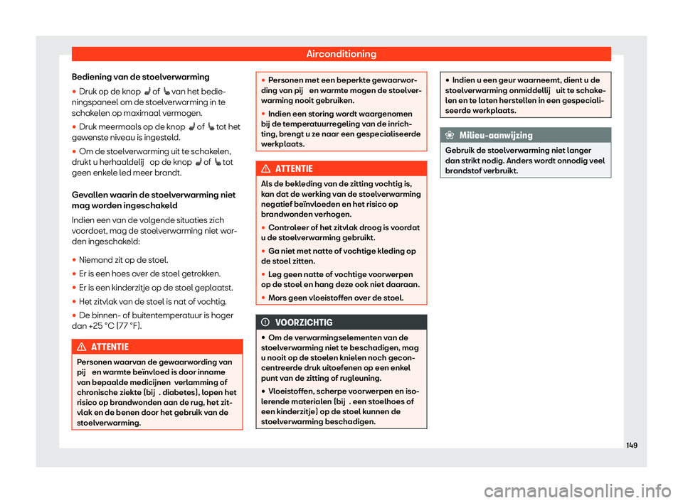 Seat Arona 2020  Handleiding (in Dutch) Airconditioning
Bediening van de stoelverwarming
