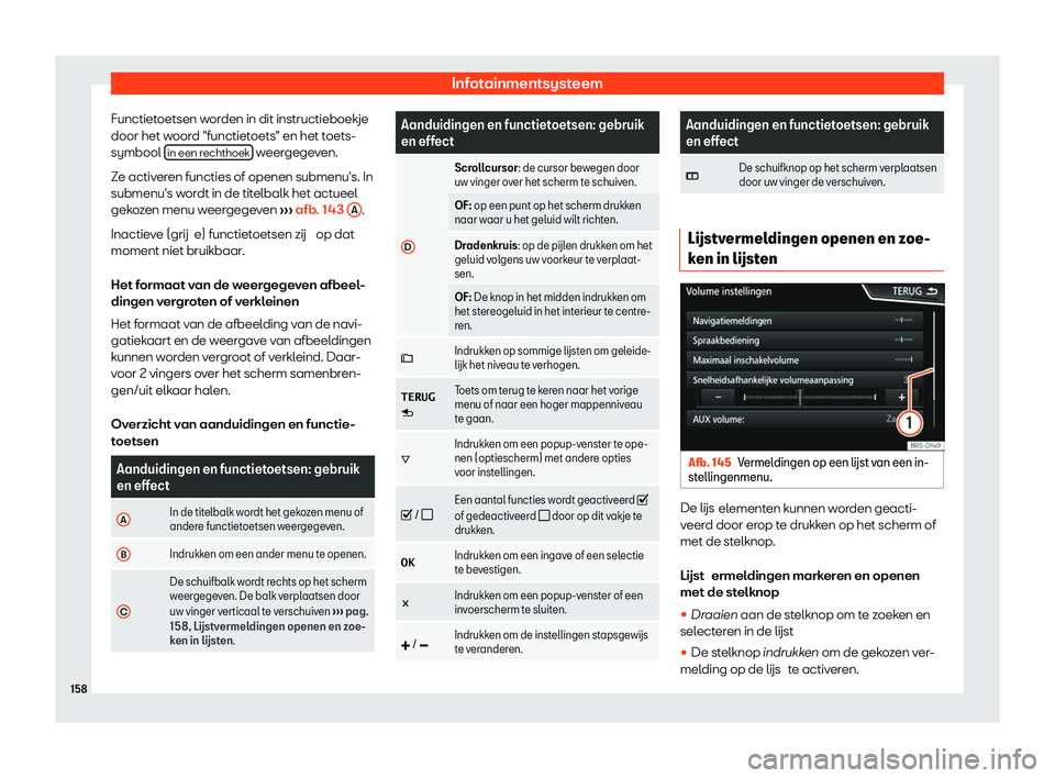Seat Arona 2020  Handleiding (in Dutch) Infotainmentsysteem
Functietoetsen worden in dit instructieboekje
door het w oor
d "functietoets" en het toets-
symbool  in een rechthoek  weergegeven.
Z e activ

eren functies of openen subme
