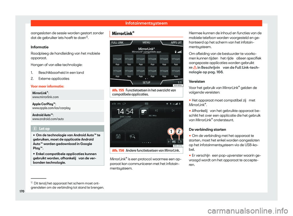 Seat Arona 2020  Handleiding (in Dutch) Infotainmentsysteem
aangesloten de sessie worden gestart zonder
dat de gebruik er iets hoeft t
e doen1)
.
Informatie
Raadpleeg de handleiding van het mobiele
apparaat.
Hangen af van elke technologie: 