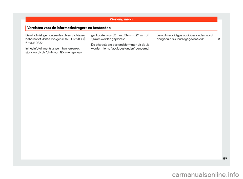 Seat Arona 2020  Handleiding (in Dutch) Werkingsmodi
Vereisten voor de informatiedragers en bestanden De af fabriek gemonteerde cd- en dvd-lezers
behor
en t
ot klasse 1 volgens DIN IEC 76 (CO)
6/ VDE 0837.
In het infotainmentsysteem kunnen 