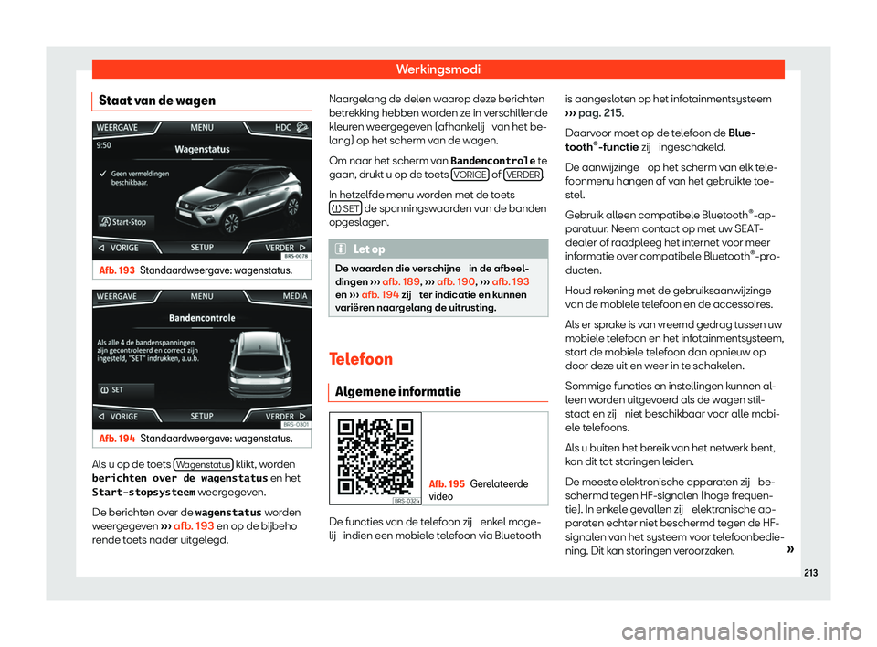 Seat Arona 2020  Handleiding (in Dutch) Werkingsmodi
Staat van de wagen Afb. 193
Standaardweergave: wagenstatus. Afb. 194
Standaardweergave: wagenstatus. Als u op de toets 
W
agenst atus  klikt, worden
�b�e�r�i�c�h�t�e�n� �o�v�e�r� �d�e� �w