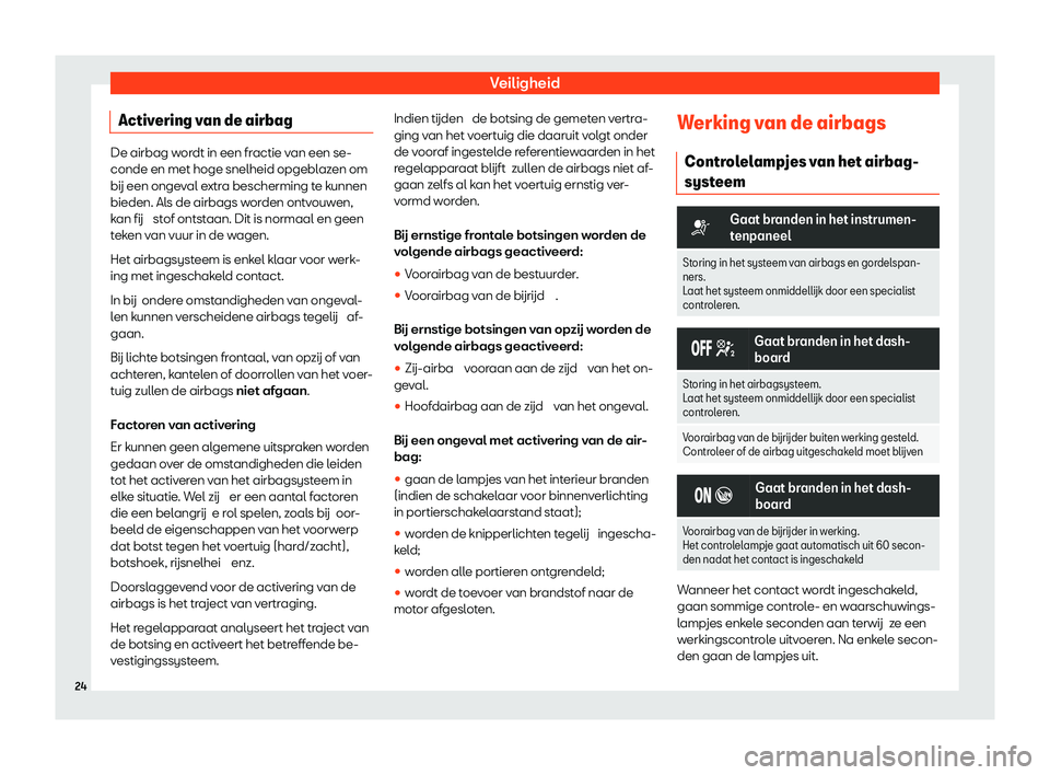 Seat Arona 2020  Handleiding (in Dutch) Veiligheid
Activering van de airbag De airbag wordt in een fractie van een se-
conde en met hoge snelheid opgebl
az
en om
b