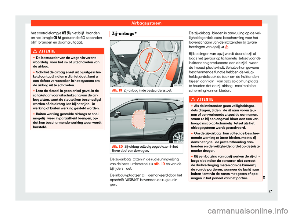Seat Arona 2020  Handleiding (in Dutch) Airbagsysteem
het controlelampje ��� � niet blijf  br anden
en het l ampje ��  �x gedurende 60 seconden
blijf  branden en daarna uitgaat. ATTENTIE
